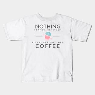 Nothing Stands Between a Teacher and Her Coffee Kids T-Shirt